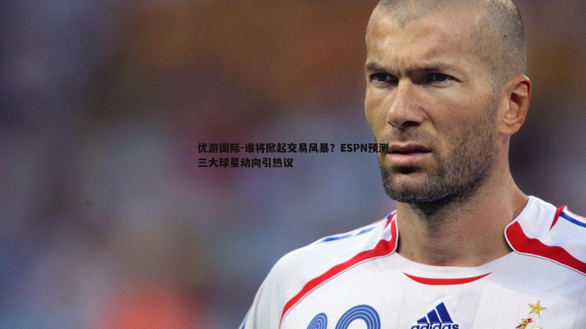谁将掀起交易风暴?ESPN预测三大球星动向引热议