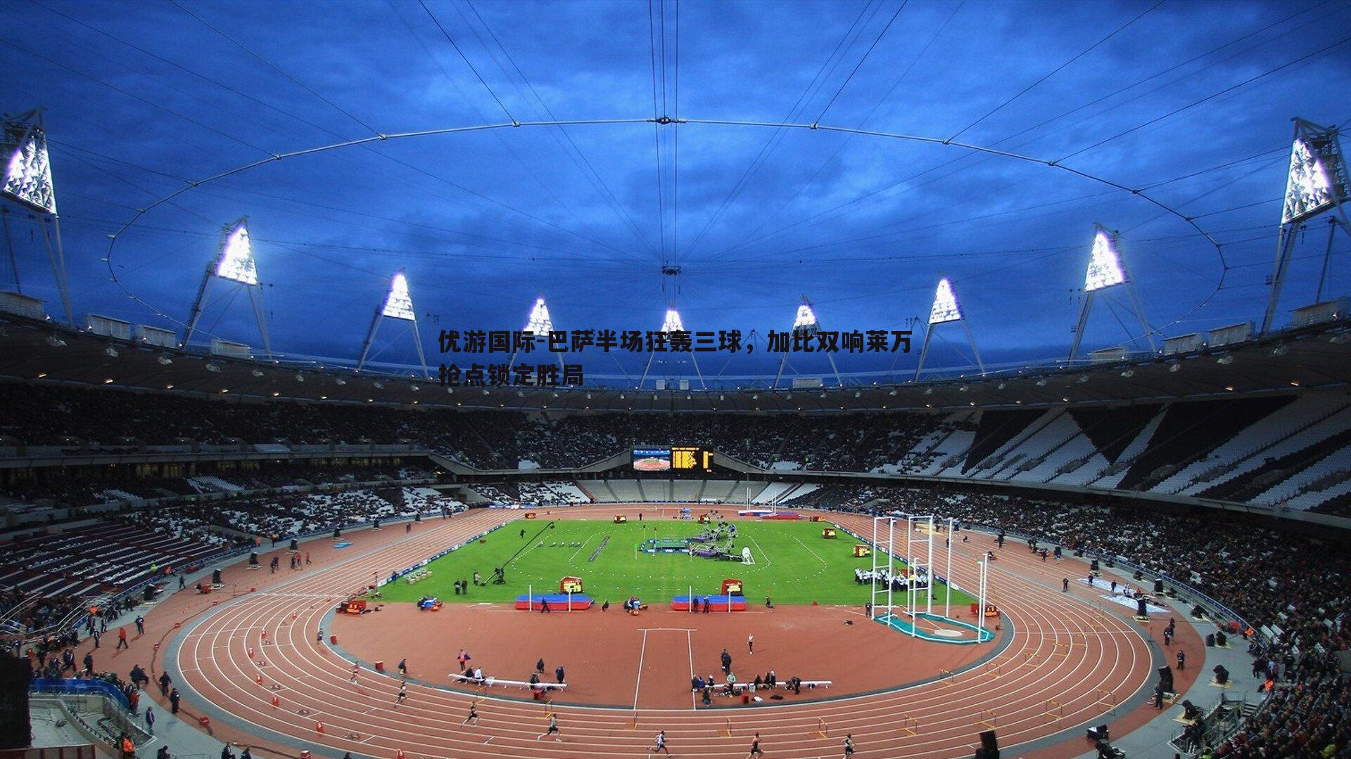 巴萨半场狂轰三球,加比双响莱万抢点锁定胜局